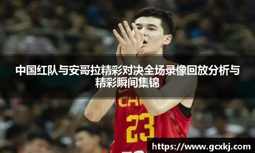 xc体育中国红队与安哥拉精彩对决全场录像回放分析与精彩瞬间集锦